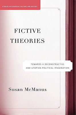 Fictive Theories: Towards a Deconstructive and Utopian Political Imagination (Studies in European Culture and History)
