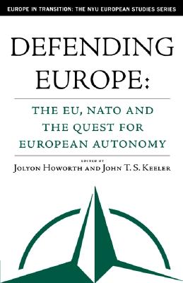 Defending Europe: The EU, NATO, and the Quest for European Autonomy (Europe in Transition: The NYU European Studies Series)