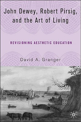 Image for John Dewey, Robert Pirsig, and the Art of Living: Revisioning Aesthetic Education