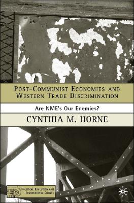 Post-Communist Economies and Western Trade Discrimination: Are NMEs Our Enemies (Political Evolution and Institutional Change)
