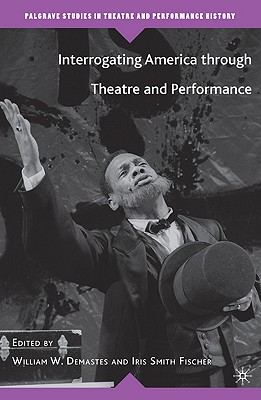 Interrogating America through Theatre and Performance (Palgrave Studies in Theatre and Performance History)