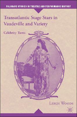 Transatlantic Stage Stars in Vaudeville and Variety: Celebrity Turns (Palgrave Studies in Theatre and Performance History)