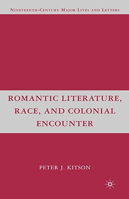 Romantic Literature, Race, and Colonial Encounter (Nineteenth-Century Major Lives and Letters)