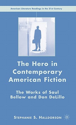 The Hero in Contemporary American Fiction: The Works of Saul Bellow and Don DeLillo (American Literature Readings in the 21st Century)