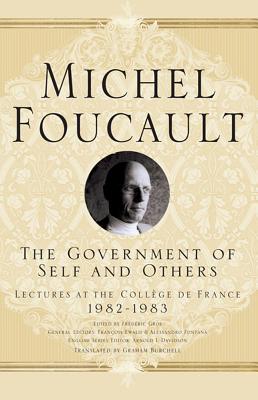The Government of Self and Others: Lectures at the Collge de France 1982-1983 (Michel Foucault, Lectures at the Collge de France)