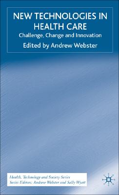 New Technologies in Health Care: Challenge, Change and Innovation (Health, Technology and Society)