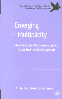 Emerging Multiplicity: Integration and Responsiveness in Asian Business Development (Palgrave Macmillan Asian Business Series)