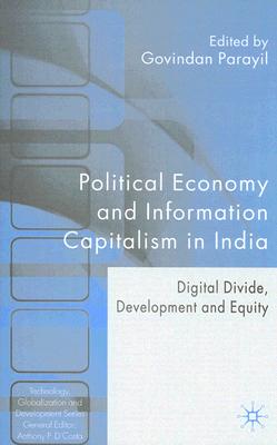 Political Economy and Information Capitalism in India: Digital Divide, Development Divide and Equity (Technology, Globalization and Development)