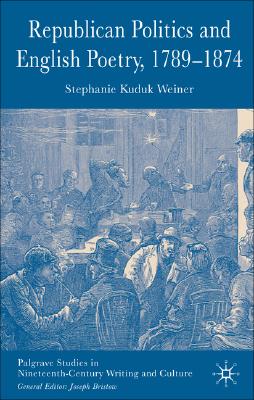 Republican Politics and English Poetry, 1789-1874 (Palgrave Studies in Nineteenth-Century Writing and Culture)