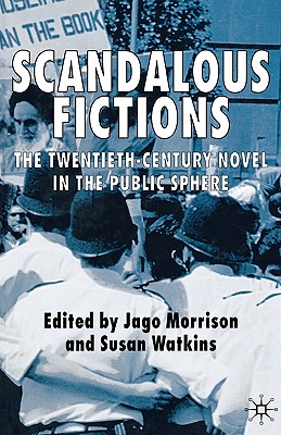 Scandalous Fictions: The Twentieth-Century Novel in the Public Sphere