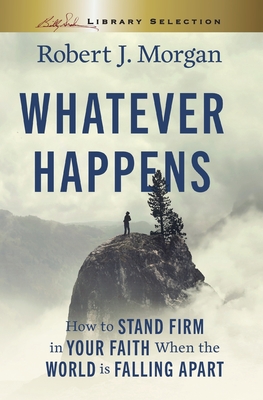 Whatever Happens, Billy Graham Evangelistic Association: How to Stand Firm in Your Faith When the World Is Falling Apart