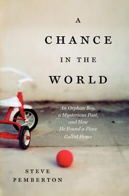 A Chance in the World: An Orphan Boy, A Mysterious Past, and How He Found a Place Called Home
