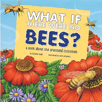 What if There Were No Bees: A Book about the Grassland Ecosystem (Food Chain Reactions)