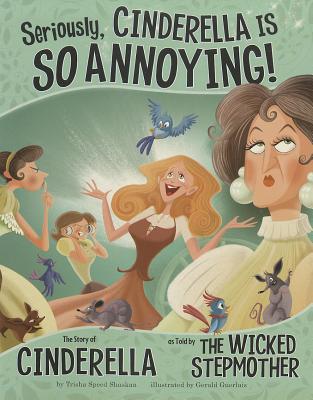Seriously, Cinderella Is So Annoying!: The Story of Cinderella As Told by The Wicked Stepmother (The Other Side of the Story)
