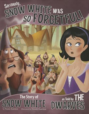 Seriously, Snow White Was SO Forgetful!: The Story of Snow White as Told by the Dwarves (The other side of the story)