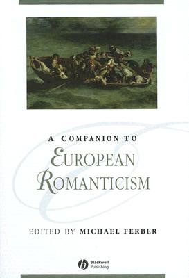 A Companion to European Romanticism (Blackwell Companions to Literature and Culture)