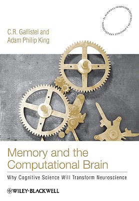Memory and the Computational Brain: Why Cognitive Science will Transform Neuroscience (Blackwell/Maryland Lectures in Language and Cognition)