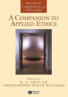 A Companion to Applied Ethics (Blackwell Companions to Philosophy)