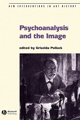 Psychoanalysis and the Image: Transdisciplinary Perspectives (New Interventions in Art History)