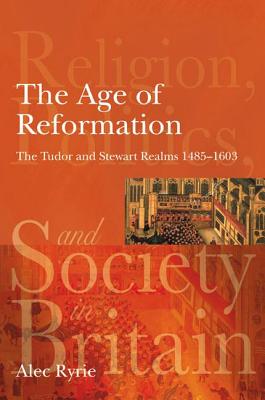 The Age of Reformation: The Tudor and Stewart Realms 1485-1603