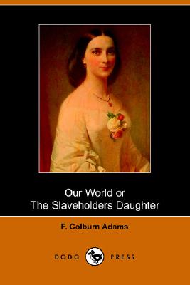 Our World, Or, the Slaveholder's Daughter