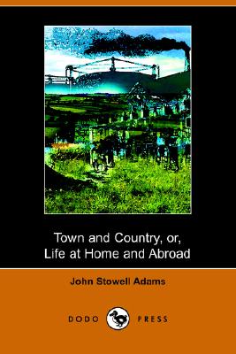 Town And Country: Or, Life at Home And Abroad, Without And Within Us