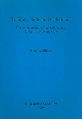 TACITUS, THULE AND CALEDONIA The Achievements of Agricola's Navy in Their True Perspective