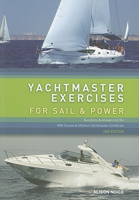 Yachtmaster Exercises for Sail and Power: Questions And Answers for the RYA Coastal and Offshore Yachtmaster Certificate