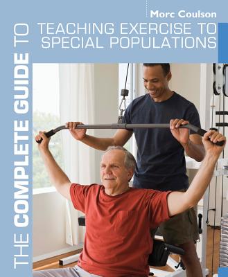 The Complete Guide to Teaching Exercise to Special Populations (Complete Guides)