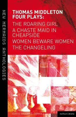 Thomas Middleton: Four Plays: Women Beware Women, The Changeling, The Roaring Girl and A Chaste Maid in Cheapside (New Mermaids)