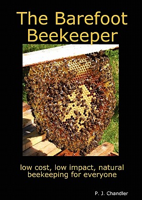 The Barefoot Beekeeper: A Simple, Sustainable Approach to Small-scale Beekeeping Using Top Bar Hives