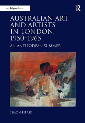 Australian Art and Artists in London, 1950-1965: An Antipodean Summer