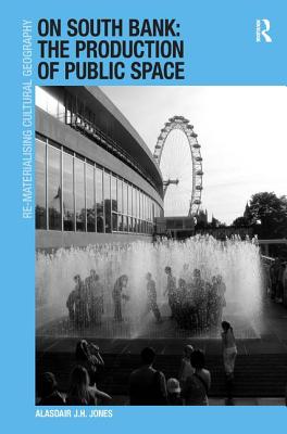 On South Bank: The Production of Public Space (Re-materialising Cultural Geography)