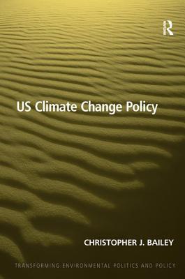US Climate Change Policy (Transforming Environmental Politics and Policy)