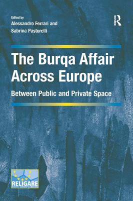 The Burqa Affair Across Europe: Between Public and Private Space (Cultural Diversity and Law in Association with RELIGARE) [Hardcover] Ferrari, Alessandro and Pastorelli, Sabrina