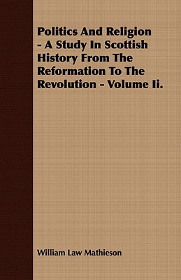Politics and Religion: A Study in Scottish History from the Reformation to the Revolution (2)