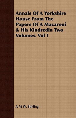 Annals of a Yorkshire House from the Papers of a Macaroni & His Kindredin Two Volumes (1)