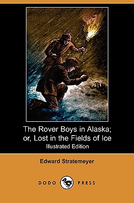 Image for The Rover Boys in Alaska; Or, Lost in the Fields of Ice (Illustrated Edition) (Dodo Press)