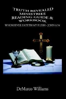 Truth Revealed Ministries Reading Guide & Workbook: Whosoever Eateth My Flesh - John 6:54