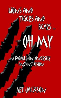 Lions and Tigers and Bears - Oh My: A Parable on Diversity and Inclusion