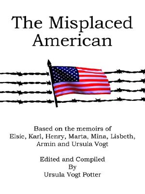 Image for The Misplaced American: Based on the memoirs of Elsie, Karl, Henry, Marta, Mina, Lisbeth, Armin and Ursula Vogt The Misplaced American: Based on the memoirs of Elsie, Karl, Henry, Marta, Mina, Lisbeth, Armin and Ursula Vogt