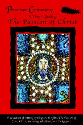 Passionate Controversy: A Viewer's Guide to The Passion of Christ