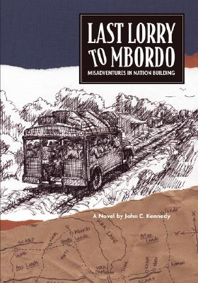 Last Lorry to Mbordo (Misadventures in Nation Building) [INSCRIBED]