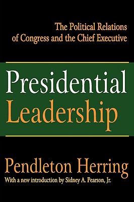 Presidential Leadership: The Political Relations of Congress and the Chief Executive (Library of Liberal Thought)