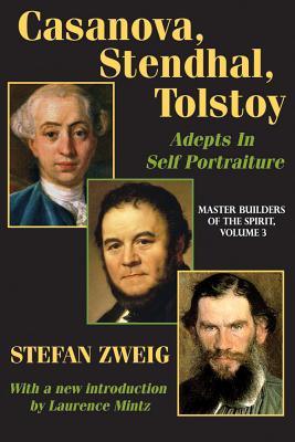 Casanova, Stendhal, Tolstoy: Adepts In Self-Portraiture (Master Builders Of The Spirit, Volume 3)
