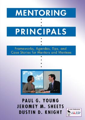 Image for Mentoring Principals: Frameworks, Agendas, Tips, and Case Stories for Mentors and Mentees Mentoring Principals: Frameworks, Agendas, Tips, and Case Stories for Mentors and Mentees