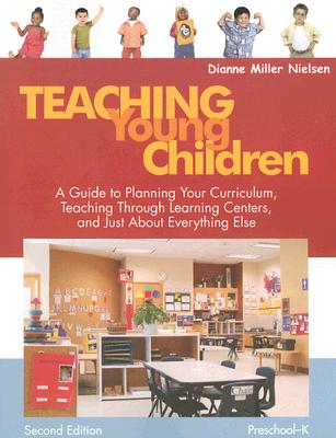 Teaching Young Children, Preschool-K: A Guide to Planning Your Curriculum, Teaching Through Learning Centers, and Just About Everything Else
