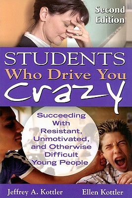Image for Students Who Drive You Crazy: Succeeding With Resistant, Unmotivated, and Otherwise Difficult Young People Students Who Drive You Crazy: Succeeding With Resistant, Unmotivated, and Otherwise Difficult Young People