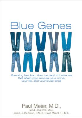 Blue Genes: Breaking Free from the Chemical Imbalances That Affect Your Moods, Your Mind, Your Life, and Your Love Ones