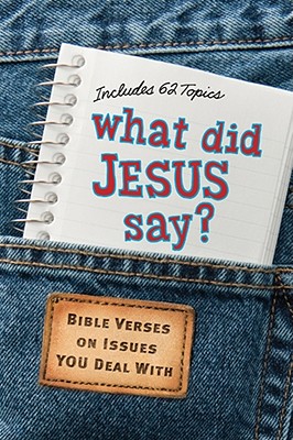 Image for What Did Jesus Say: Bible Verses on Issues You Deal With What Did Jesus Say: Bible Verses on Issues You Deal With